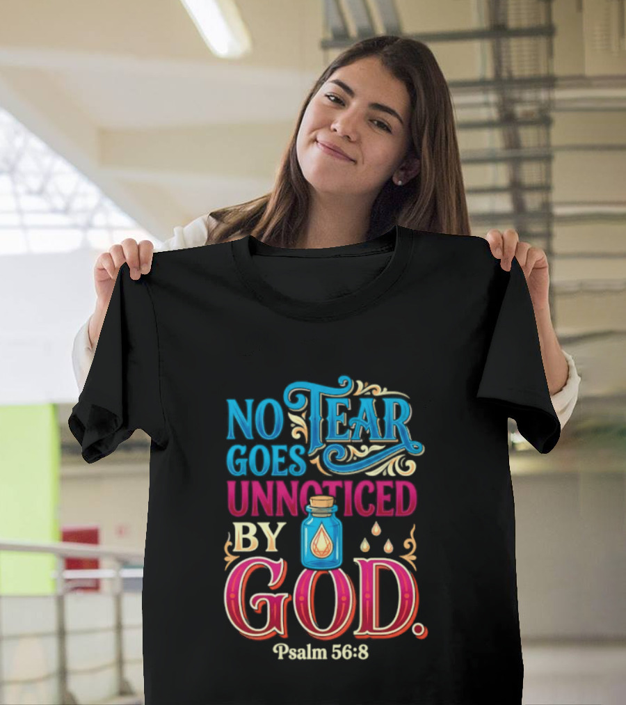 No Tear Goes Unnoticed By God Psalm 56 8 Inspirational Scripture With Tears In Bottle T-Shirt