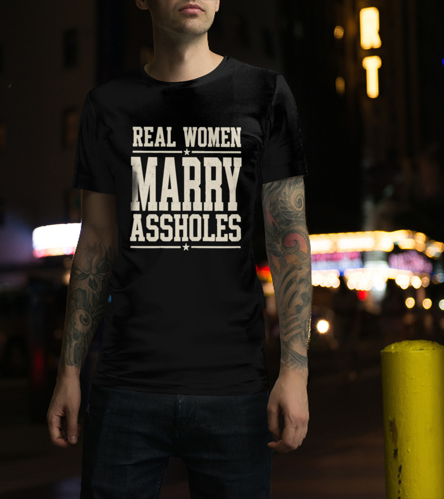 Real Women Marry Assholes T-Shirt