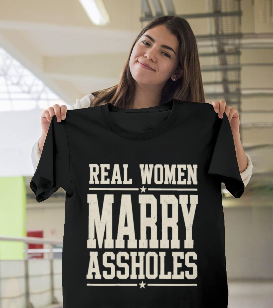 Real Women Marry Assholes T-Shirt