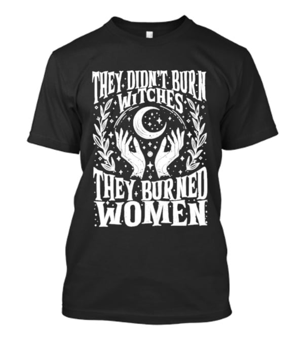 They Didn't Burn Witches They Burned Women Crescent Moon Hands Wreath T-Shirt