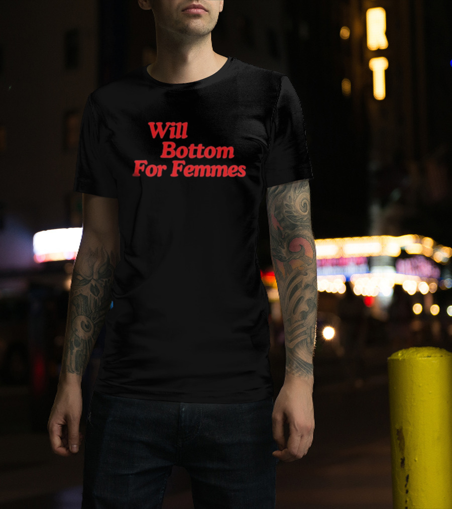 Will Bottom For Femmes T-Shirt