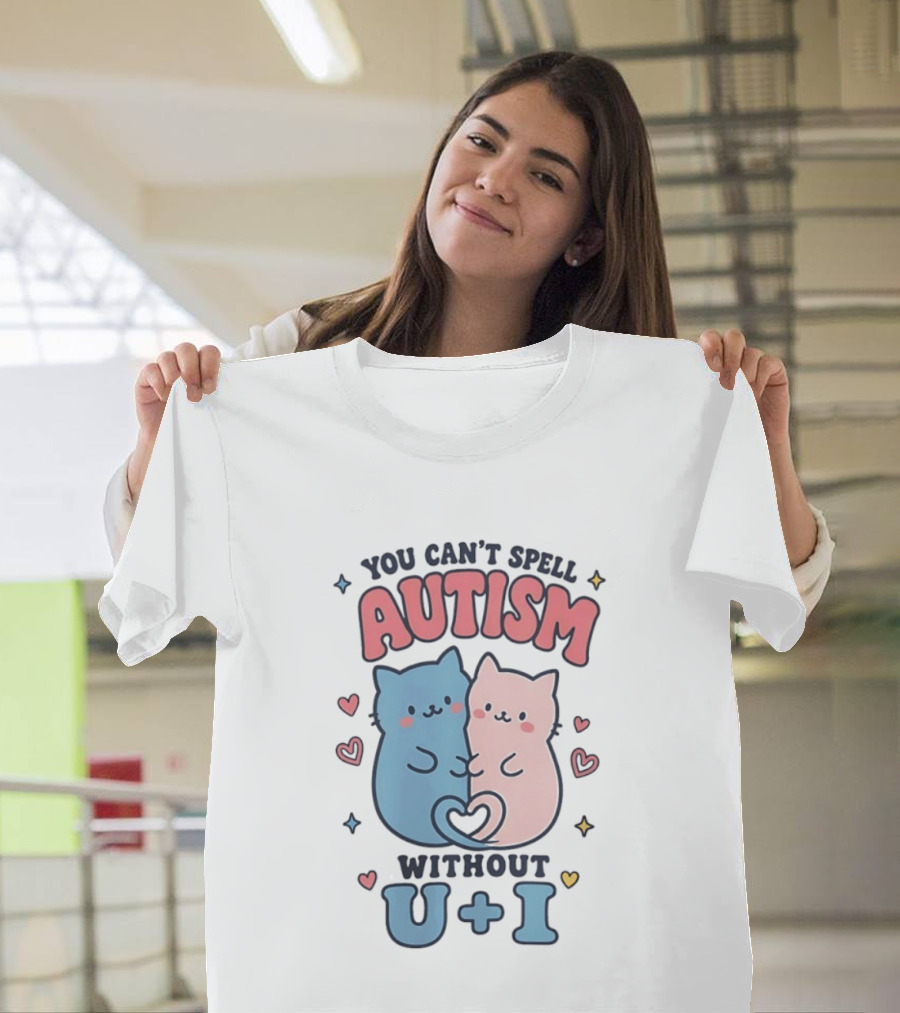 You Can't Spell Autism Without U And I Cute Cats And Hearts T-Shirt