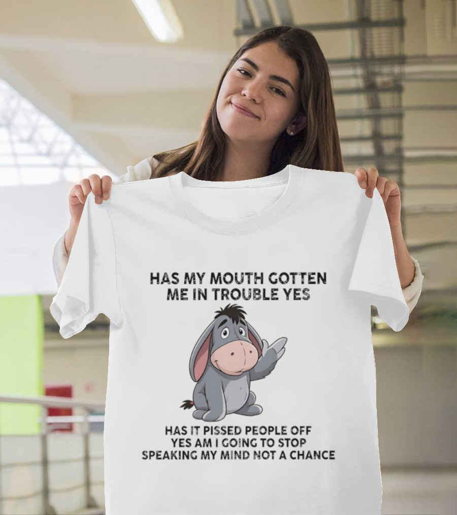 Eeyore Has My Mouth Gotten Me In Trouble Yes Am I Going To Stop Speaking My Mind Not A Chance T-Shirt