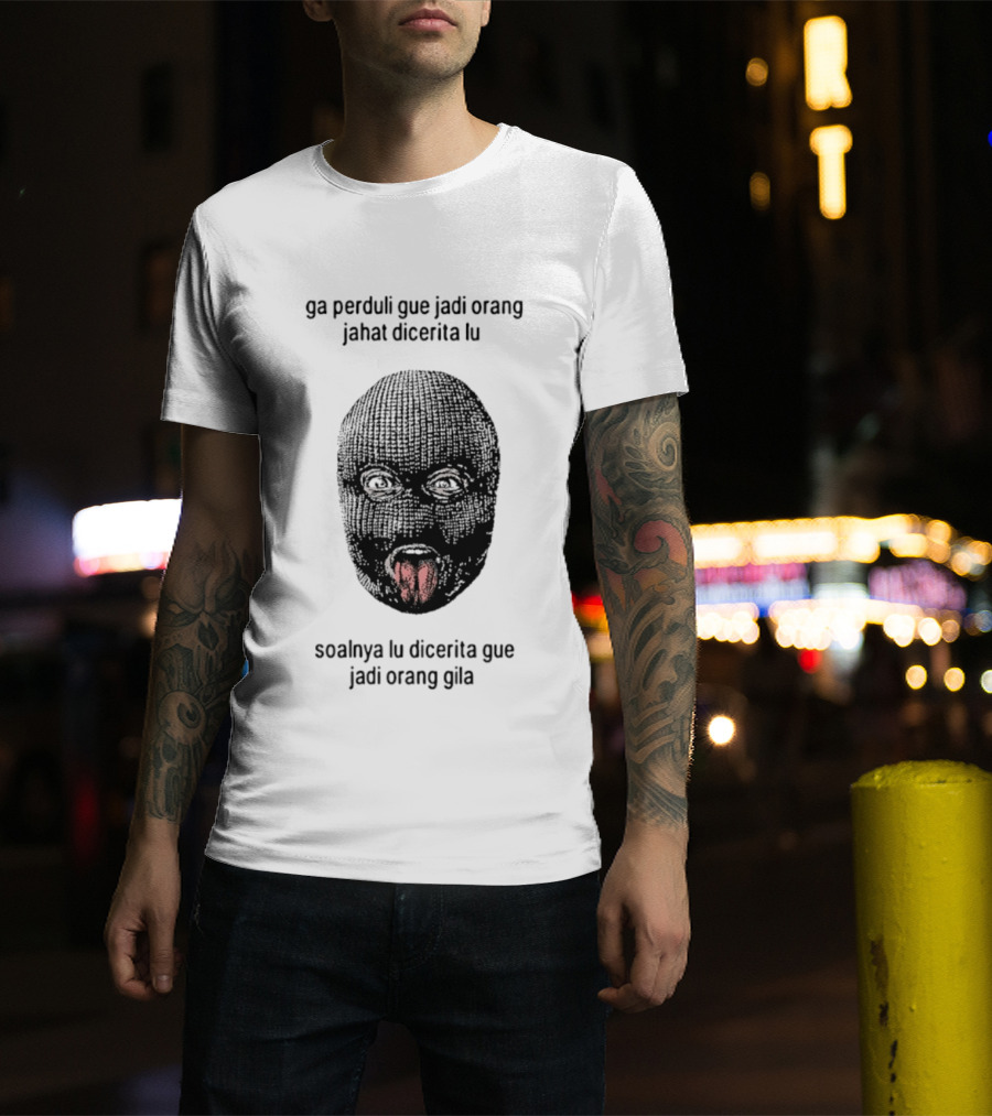 Ga Perduli Gue Jadi Orang Jahat Dicerita Lu Soalnya Lu Dicerita Gue Jadi Orang Gila Masked Face Tongue Out T-Shirt
