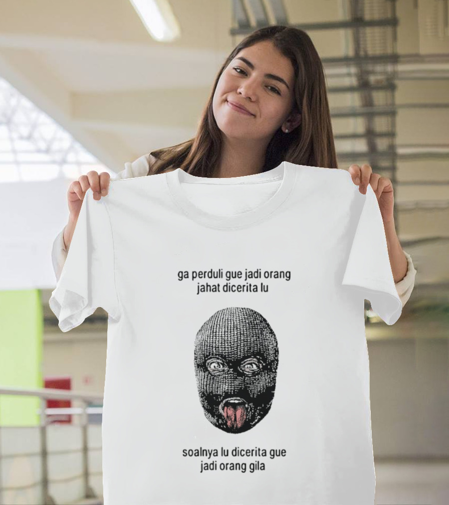 Ga Perduli Gue Jadi Orang Jahat Dicerita Lu Soalnya Lu Dicerita Gue Jadi Orang Gila Masked Face Tongue Out T-Shirt