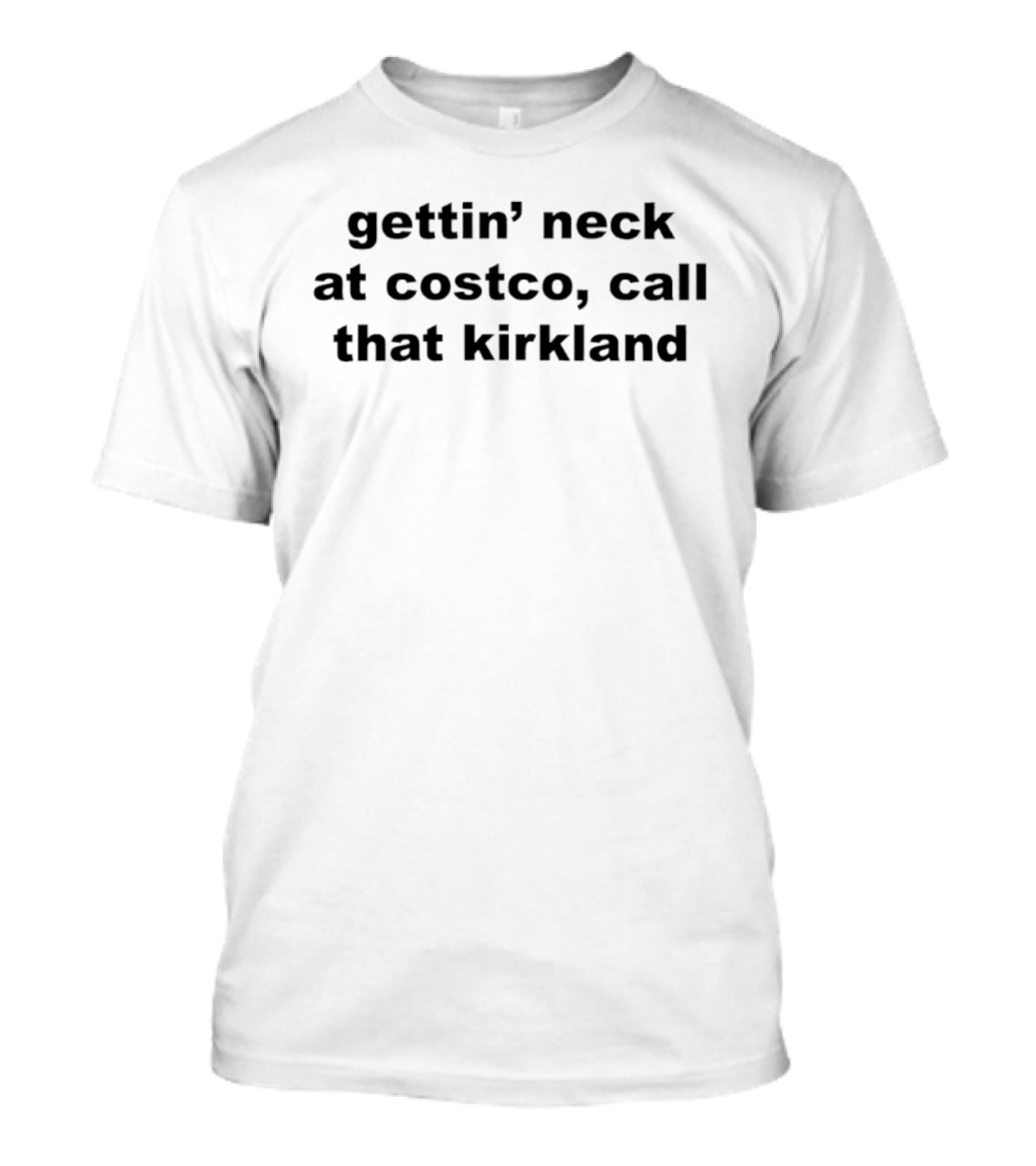 Gettin' Neck At Costco Call That Kirkland Playful Phrase T-Shirt