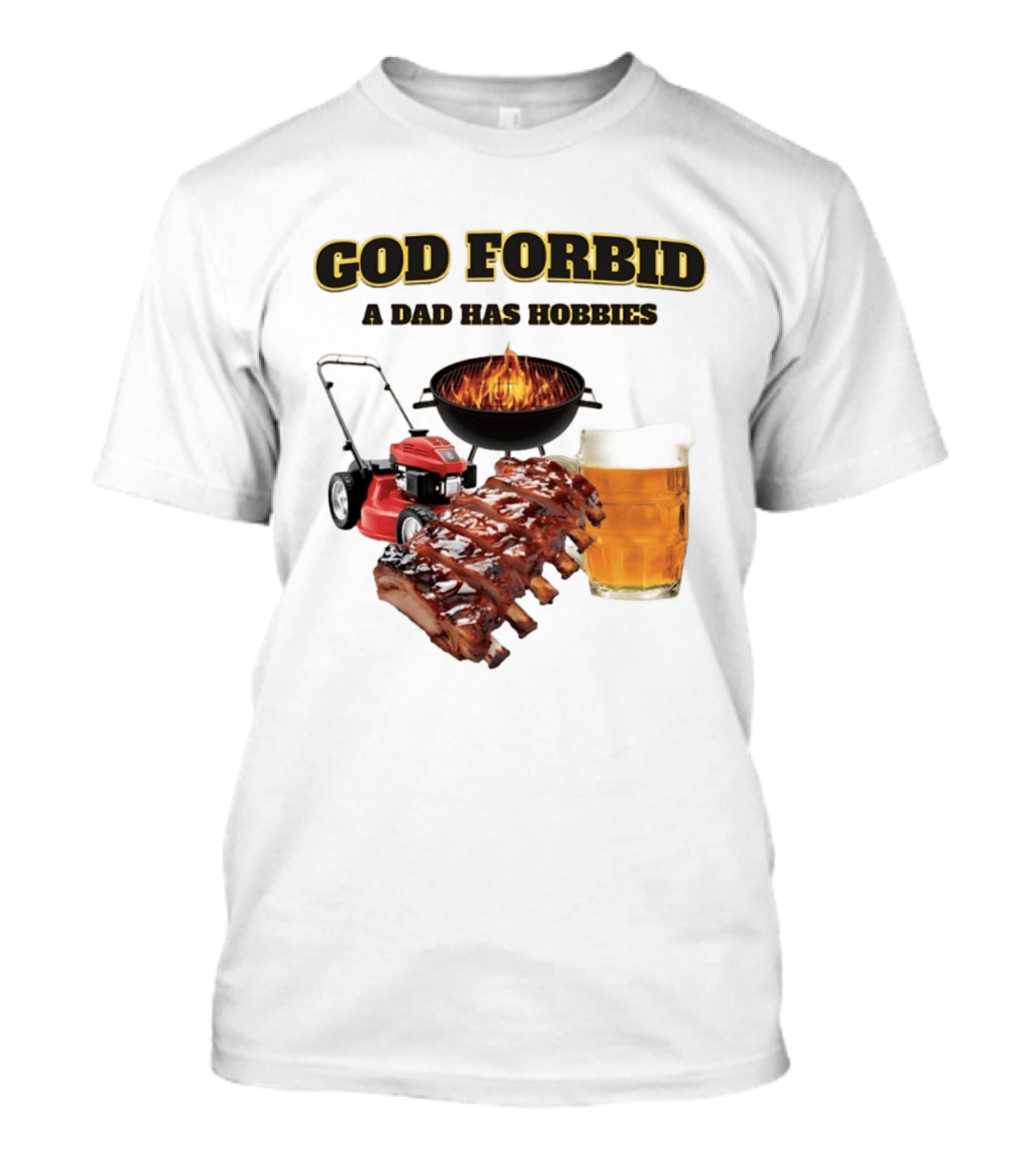 God Forbid A Dad Has Hobbies Grilling Lawn Mower Ribs Beer T-Shirt