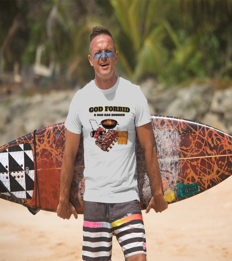 God Forbid A Dad Has Hobbies Grilling Lawn Mower Ribs Beer T-Shirt
