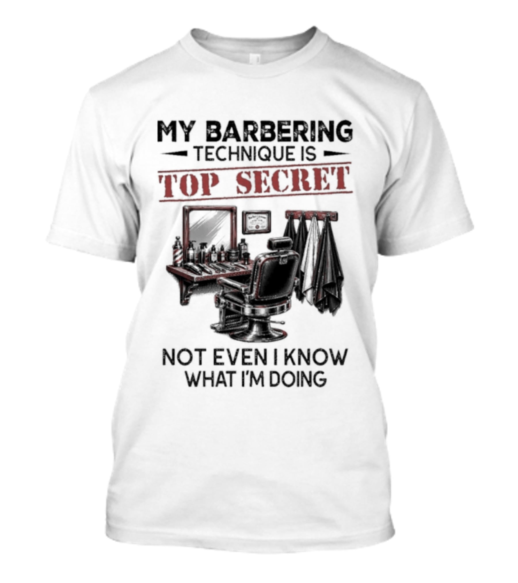 My Barbering Technique Is Top Secret Not Even I Know What I'm Doing Barbershop Humor T-Shirt