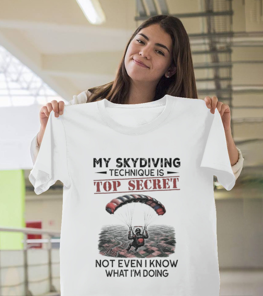 My Skydiving Technique Is Top Secret Not Even I Know What I'm Doing Parachute T-Shirt