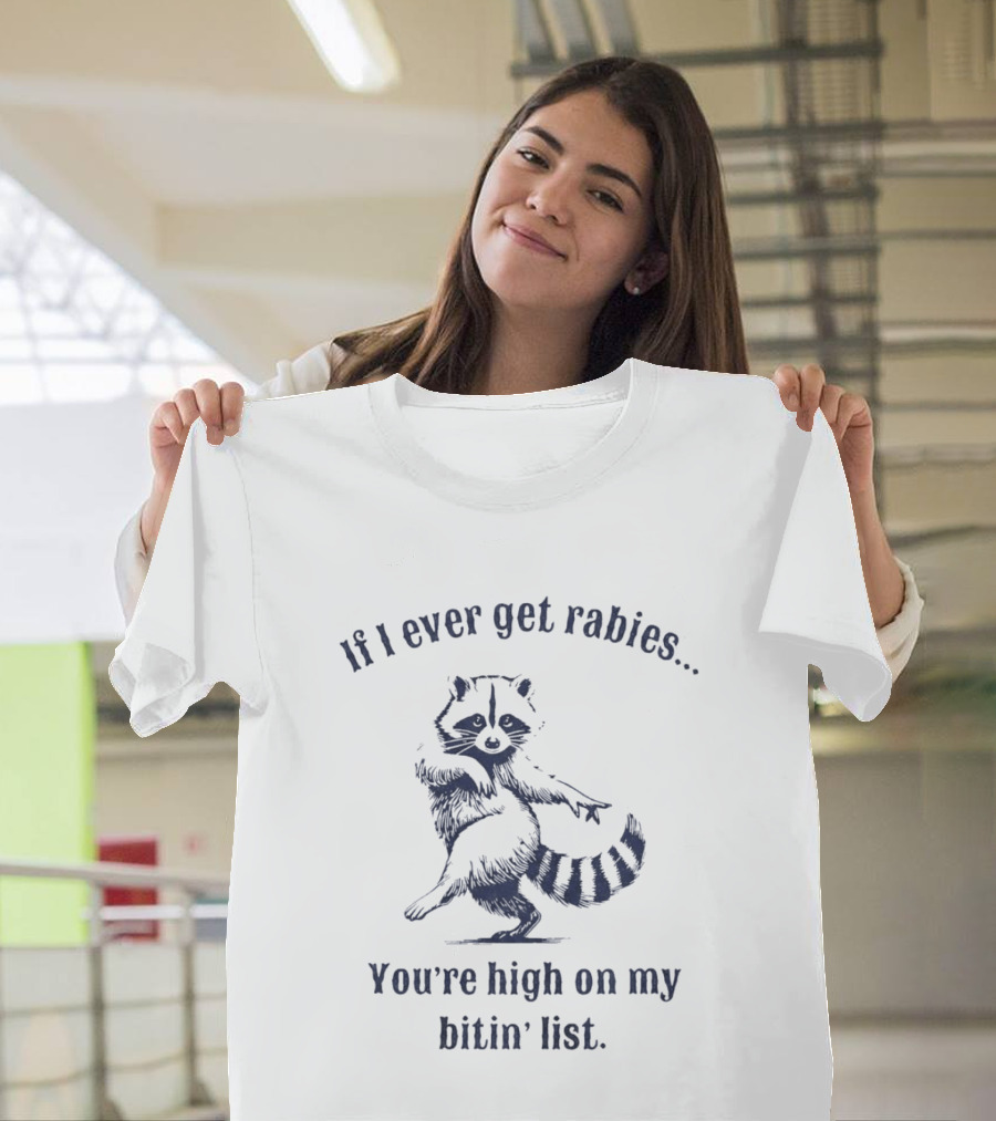 If I Ever Get Rabies You're High On My Bitin' List Raccoon T-Shirt