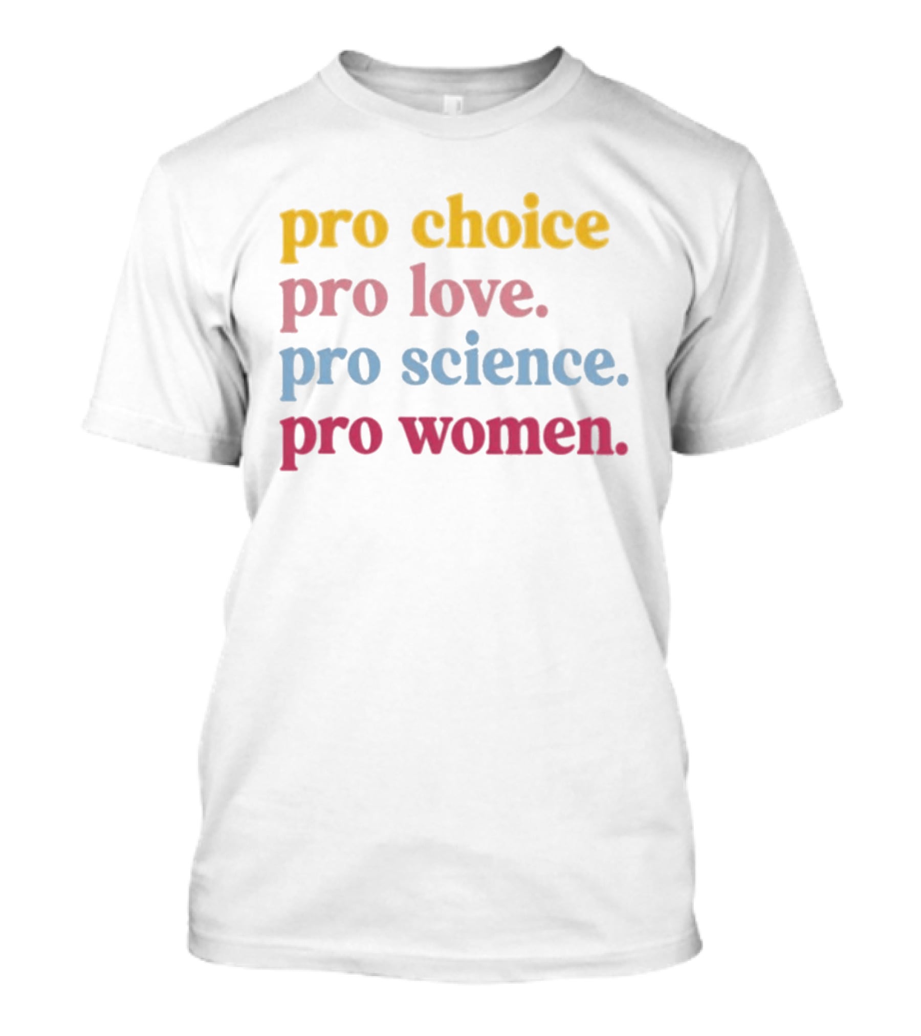 Pro Choice Pro Love Pro Science Pro Women Positive Message T-Shirt