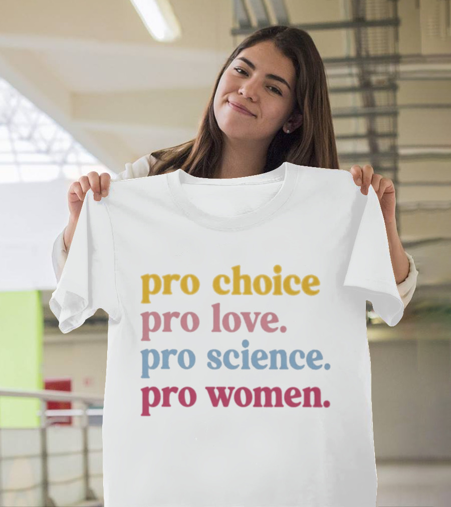 Pro Choice Pro Love Pro Science Pro Women Positive Message T-Shirt