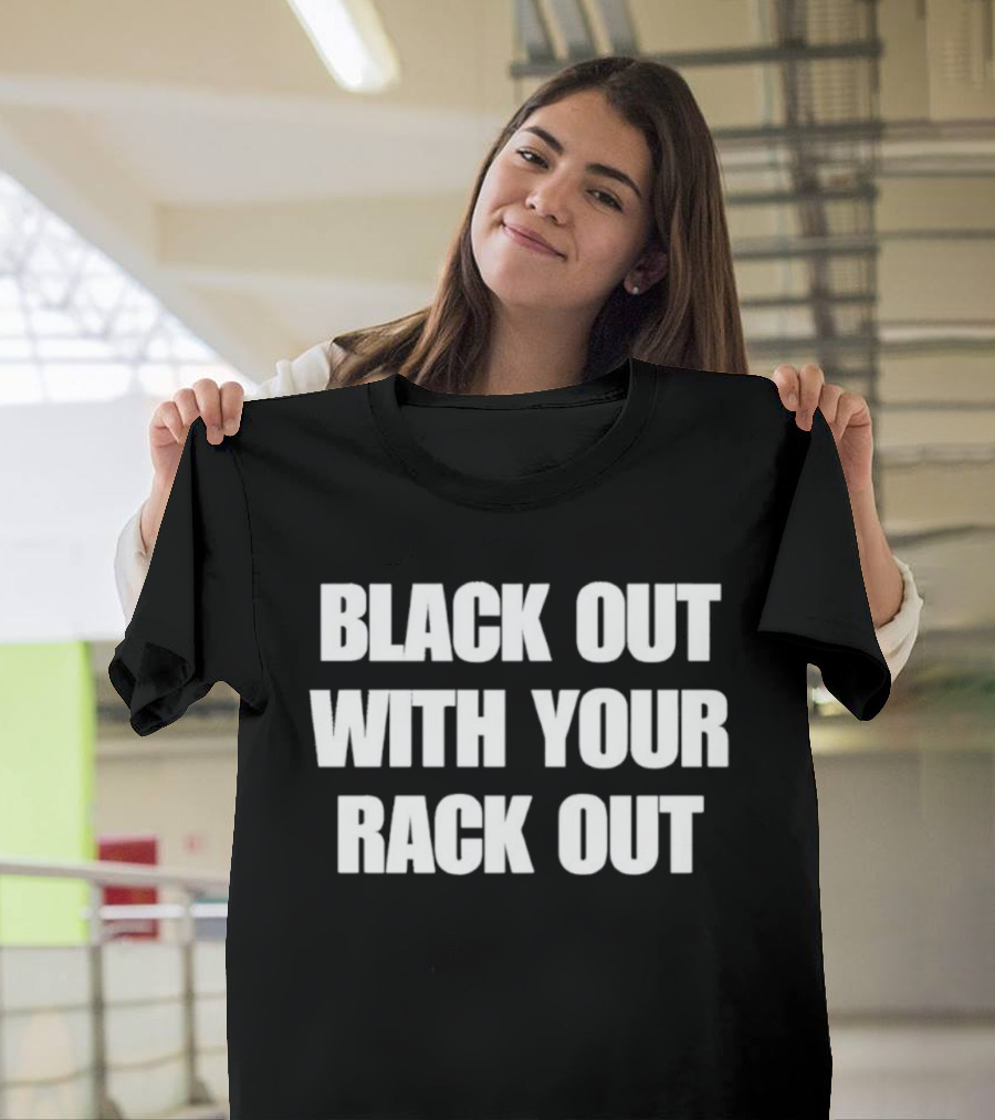 Black Out With Your Rack Out Phrase T-Shirt