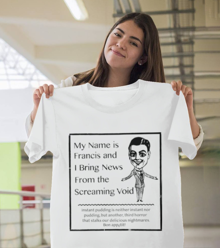My Name Is Francis And I Bring News From The Screaming Void Iconic Figure T-Shirt