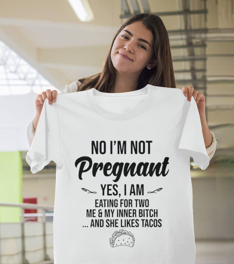 No I'm Not Pregnant Yes I Am Eating For Two Me & My Inner Bitch She Likes Tacos T-Shirt