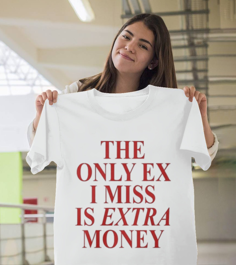 The Only Ex I Miss Is Extra Money T-Shirt