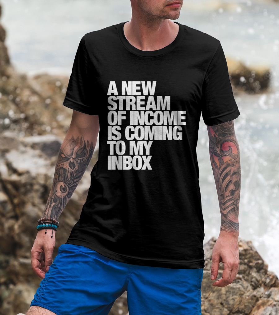 A New Stream Of Income Is Coming To My Inbox T-Shirt