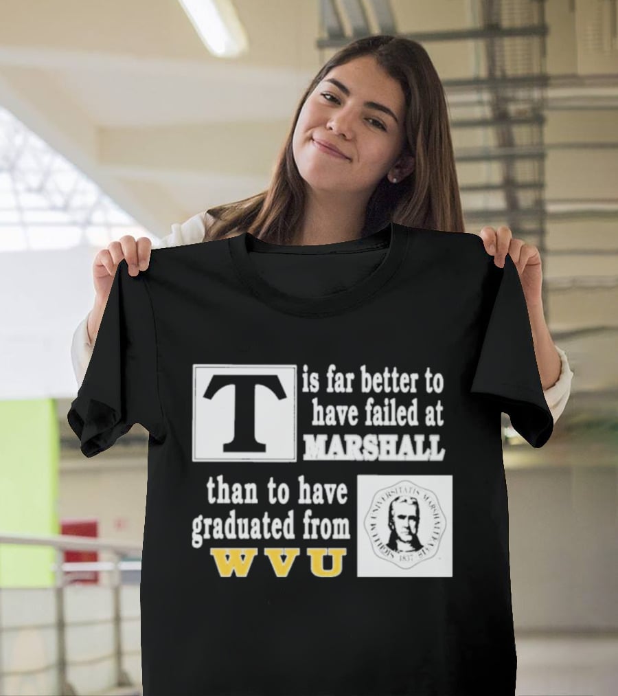 T Is Far Better To Have Failed At Marshall Than To Have Graduated From WVU T-Shirt