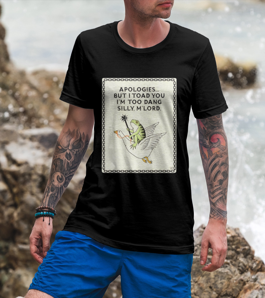 Apologies But I Toad You I'm Too Dang Silly M'Lord Frog Riding Goose T-Shirt