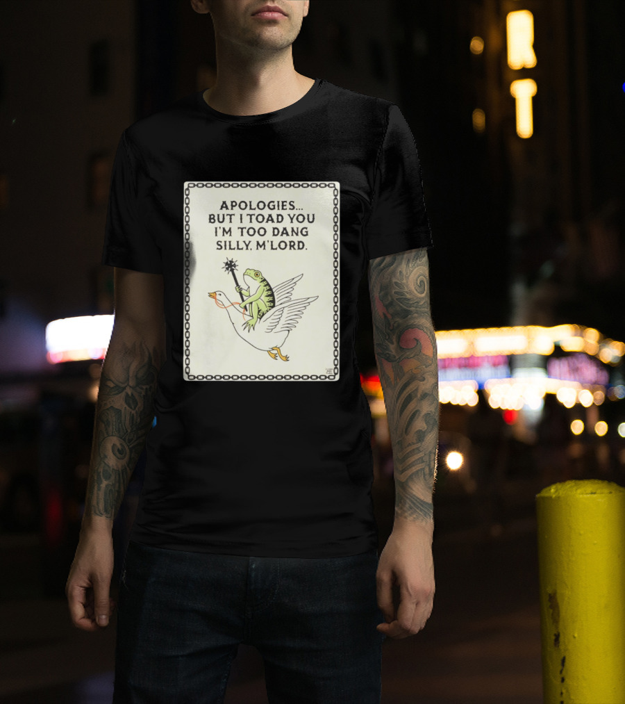 Apologies But I Toad You I'm Too Dang Silly M'Lord Frog Riding Goose T-Shirt