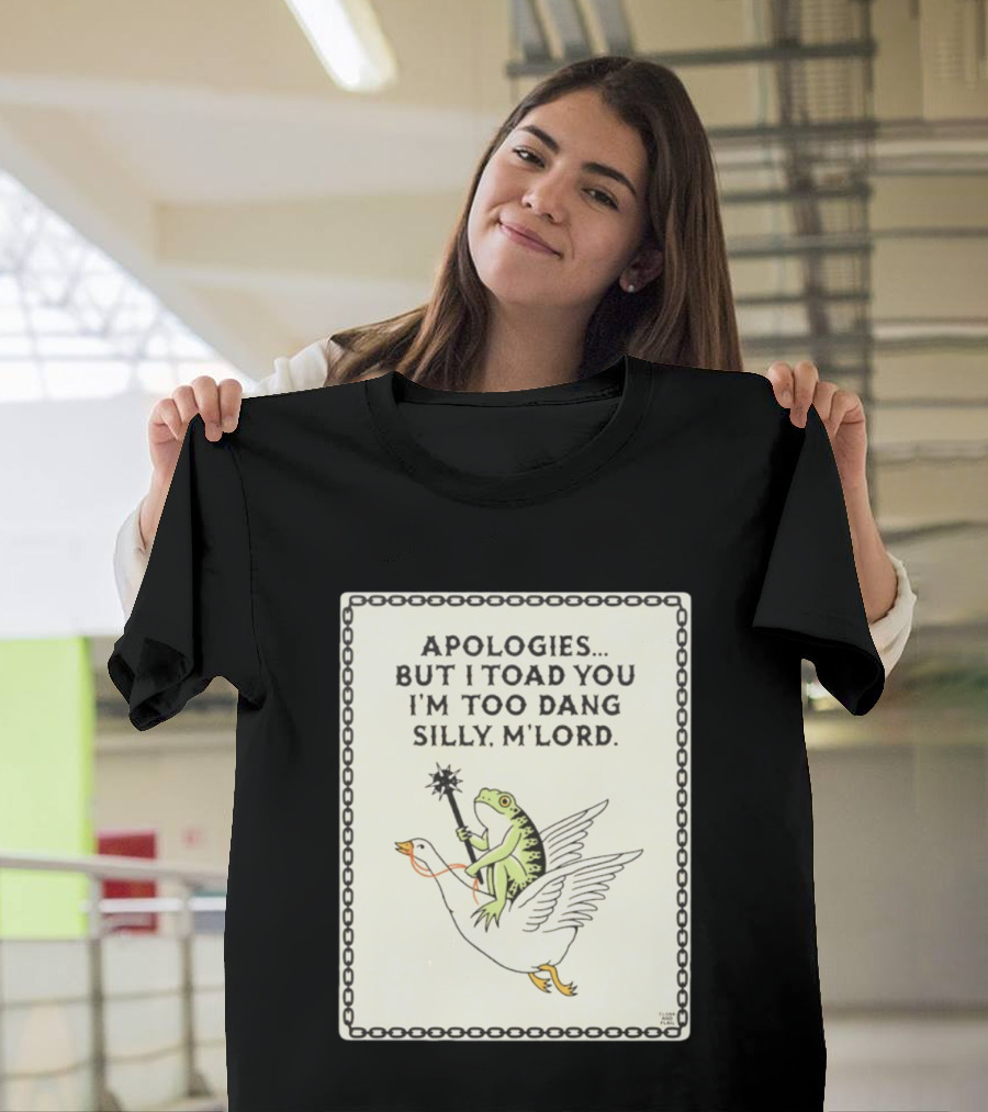 Apologies But I Toad You I'm Too Dang Silly M'Lord Frog Riding Goose T-Shirt