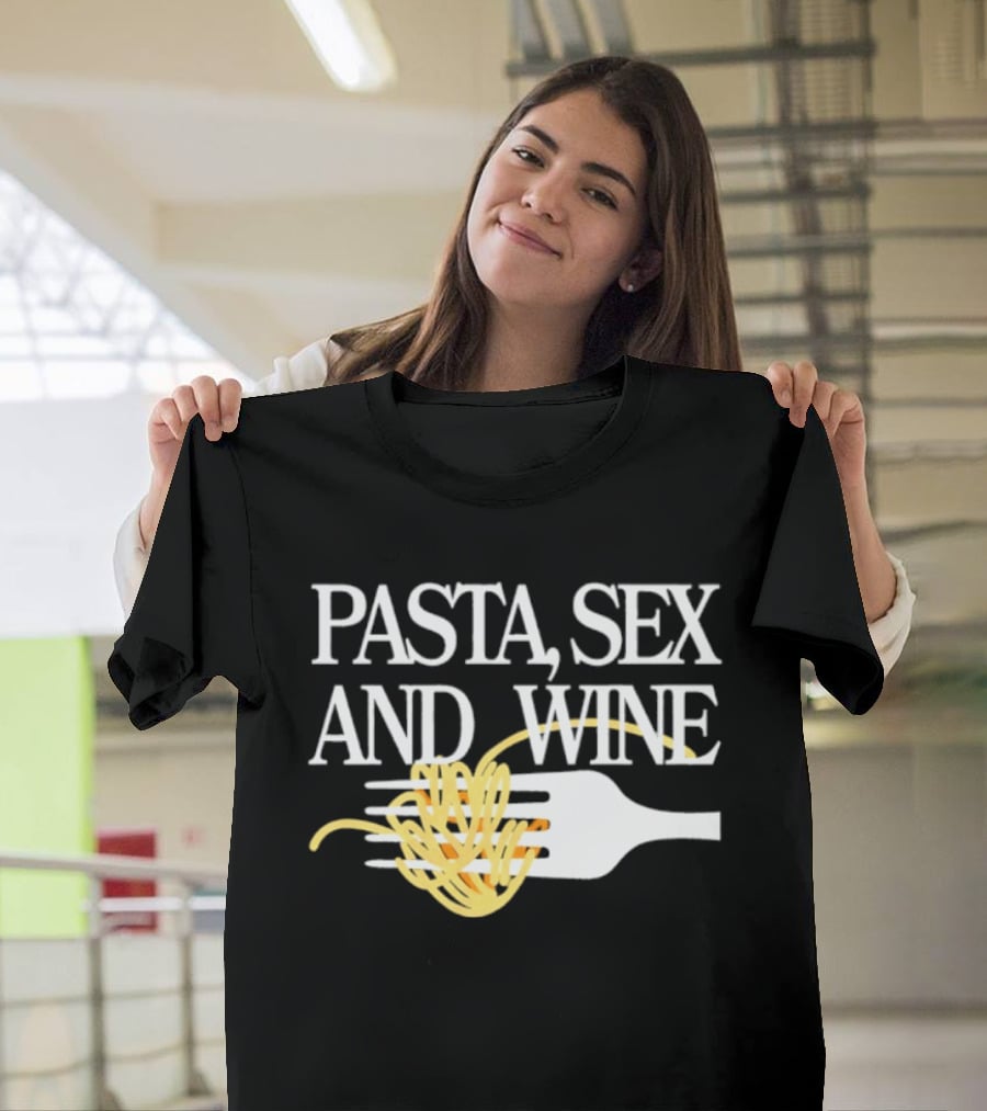 Pasta Sex And Wine Spicy Thoughts Foodie Fun T-Shirt