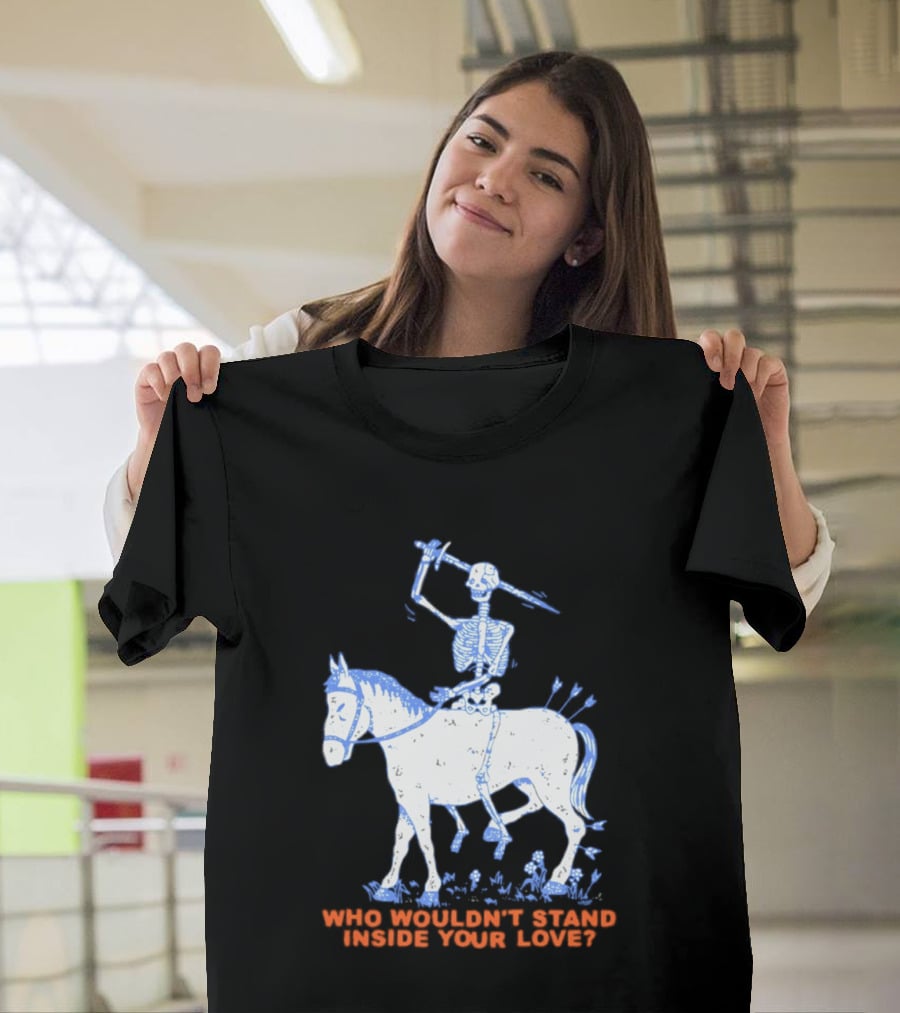 Skeleton Riding Horse Who Wouldn't Stand Inside Your Love T-Shirt