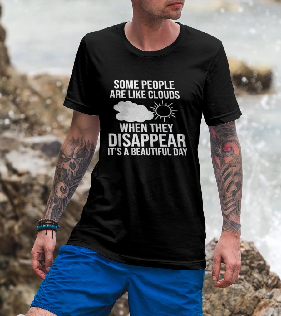 Some People Are Like Clouds When They Disappear It's A Beautiful Day Sun And Cloud Humor T-Shirt