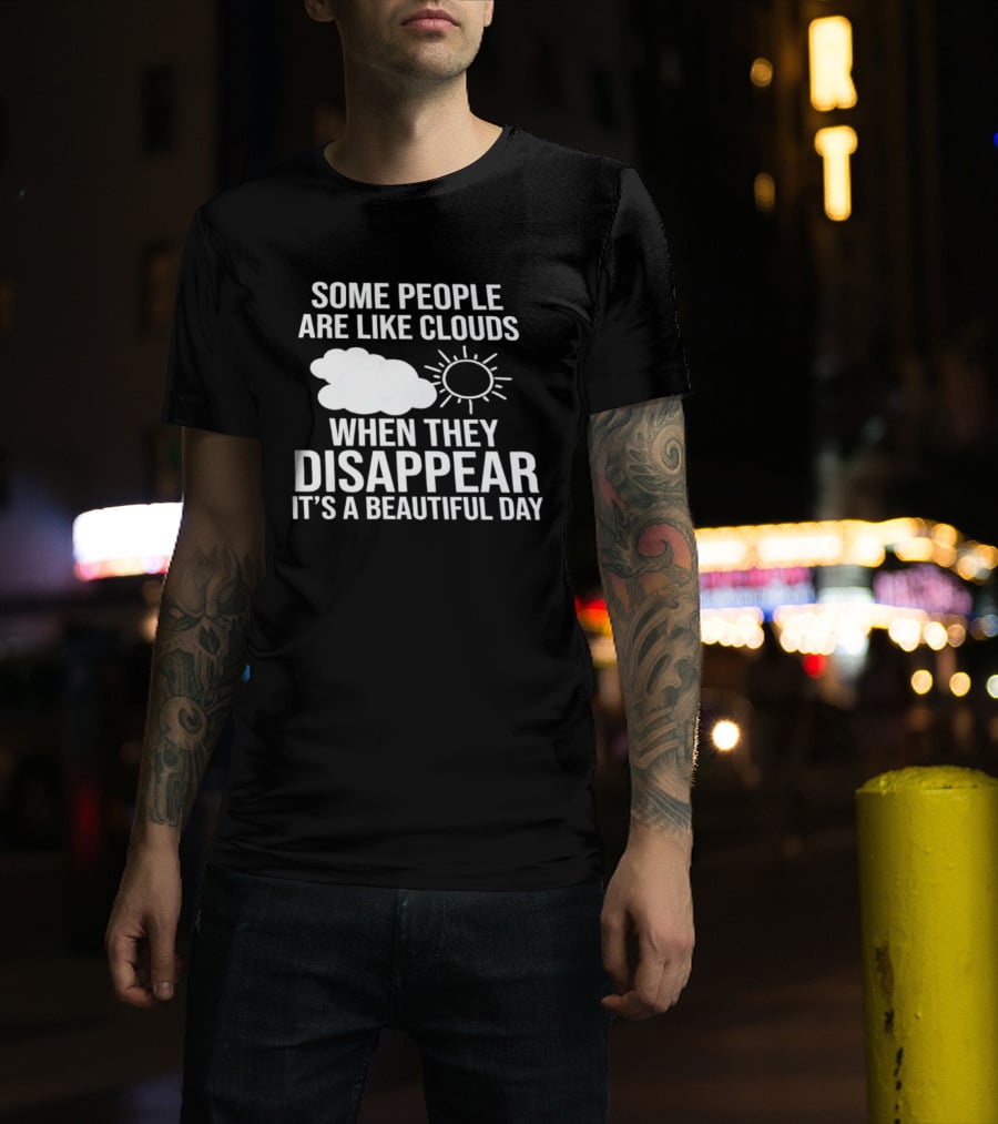 Some People Are Like Clouds When They Disappear It's A Beautiful Day Sun And Cloud Humor T-Shirt