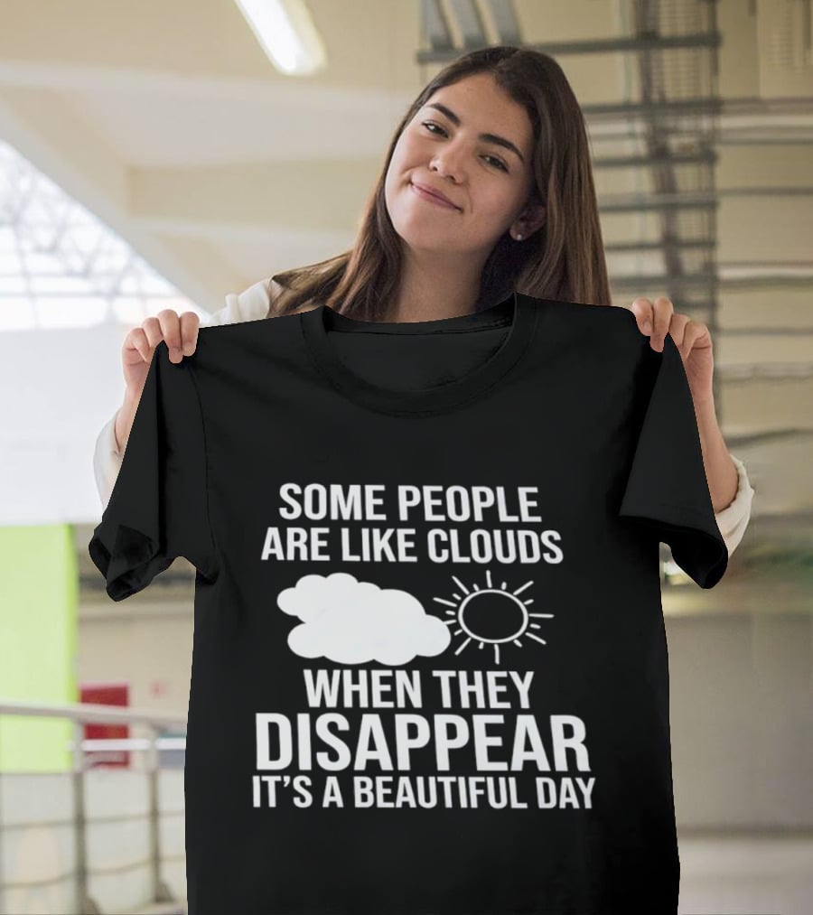 Some People Are Like Clouds When They Disappear It's A Beautiful Day Sun And Cloud Humor T-Shirt