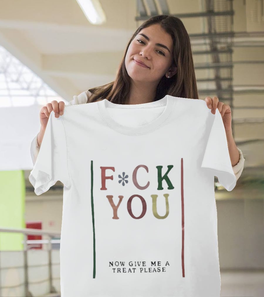Fck You Now Give Me A Treat Please T-Shirt