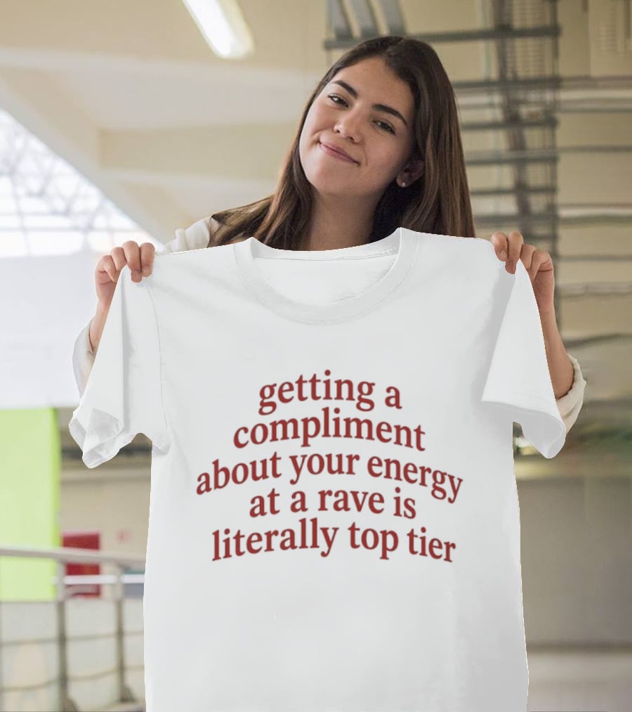 Getting A Compliment About Your Energy At A Rave Is Literally Top Tier T-Shirt