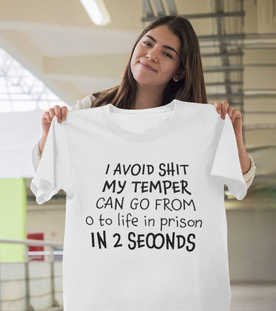 I Avoid Shit My Temper Can Go From 0 To Life In Prison In 2 Seconds T-Shirt