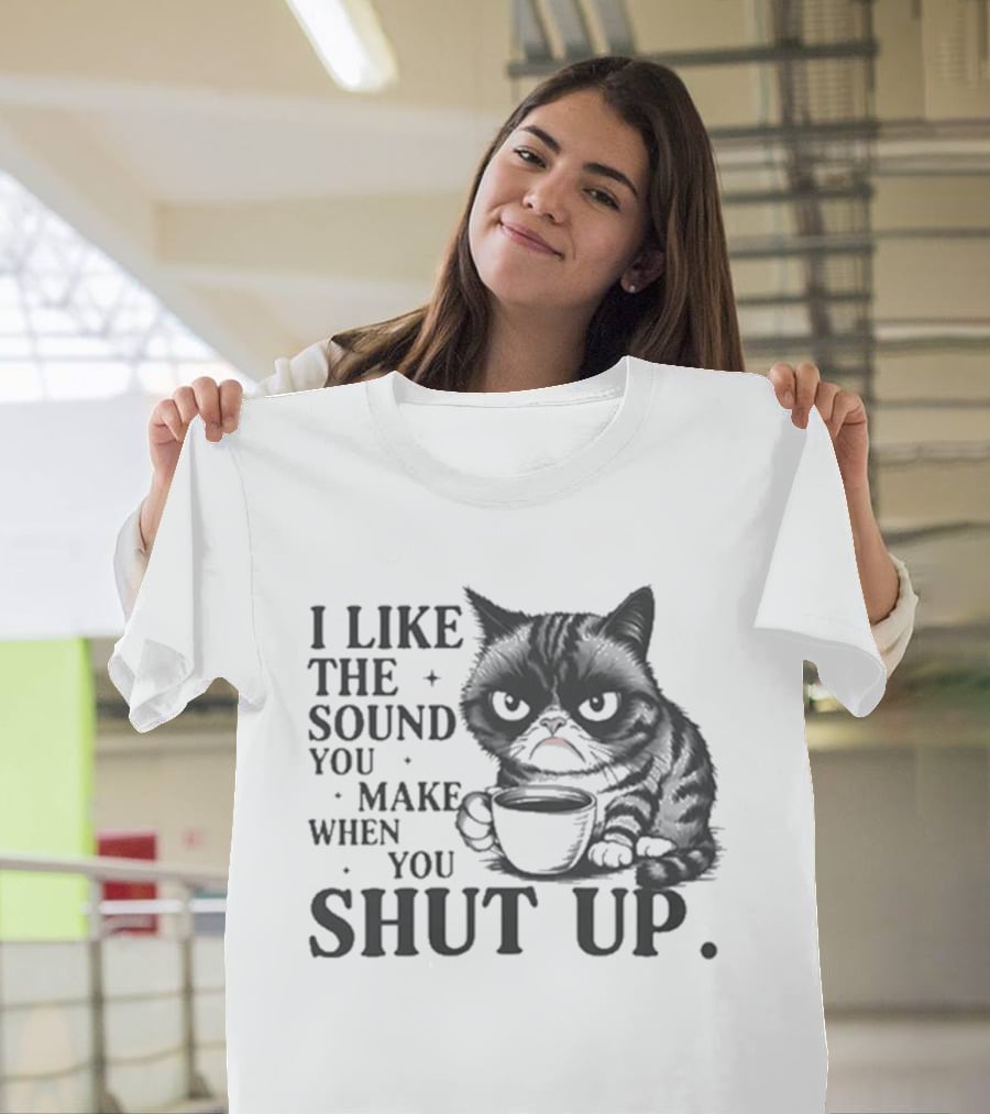 I Like The Sound You Make When You Shut Up Cat Coffee T-Shirt