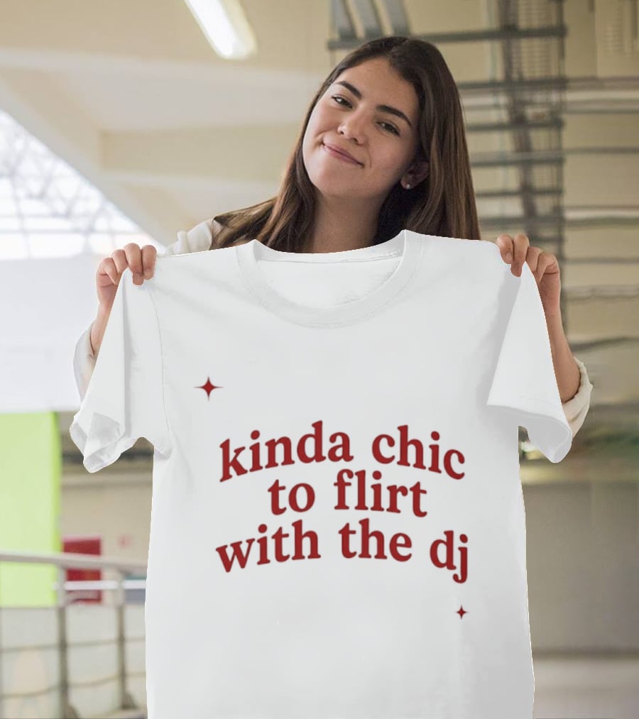 Kinda Chic To Flirt With The Dj Nightlife T-Shirt