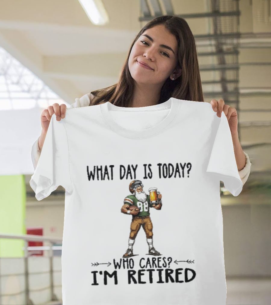 What Day Is Today Who Cares I'm Retired Football Beer T-Shirt