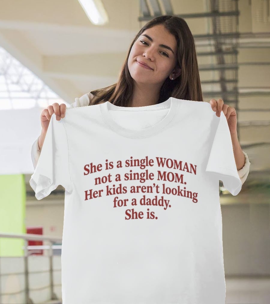 She Is A Single Woman Not A Single Mom Her Kids Aren't Looking For A Daddy She Is T-Shirt
