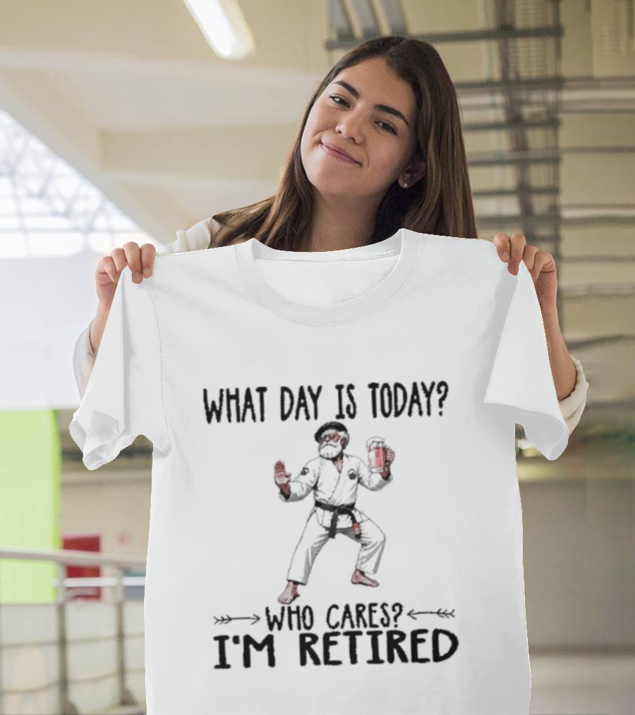 What Day Is Today Who Cares I'm Retired Jiu Jitsu Beer Retirement T-Shirt