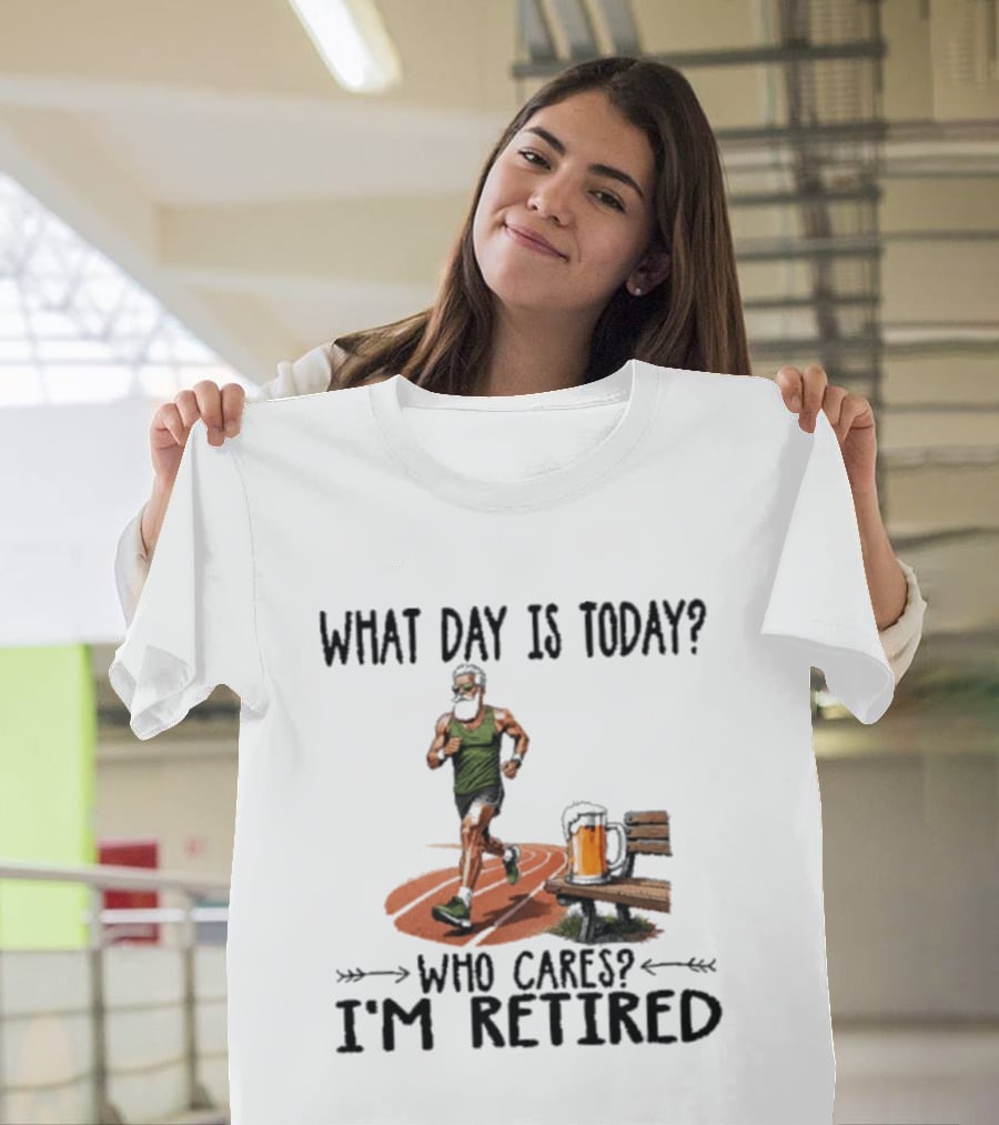 What Day Is Today Who Cares I'm Retired Running Beer T-Shirt