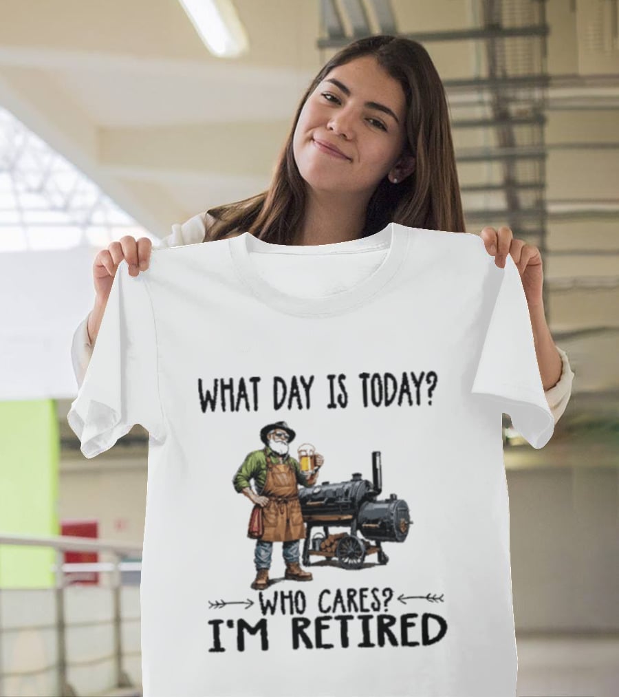 What Day Is Today Who Cares I'm Retired Smoking Meat Beer BBQ Time T-Shirt