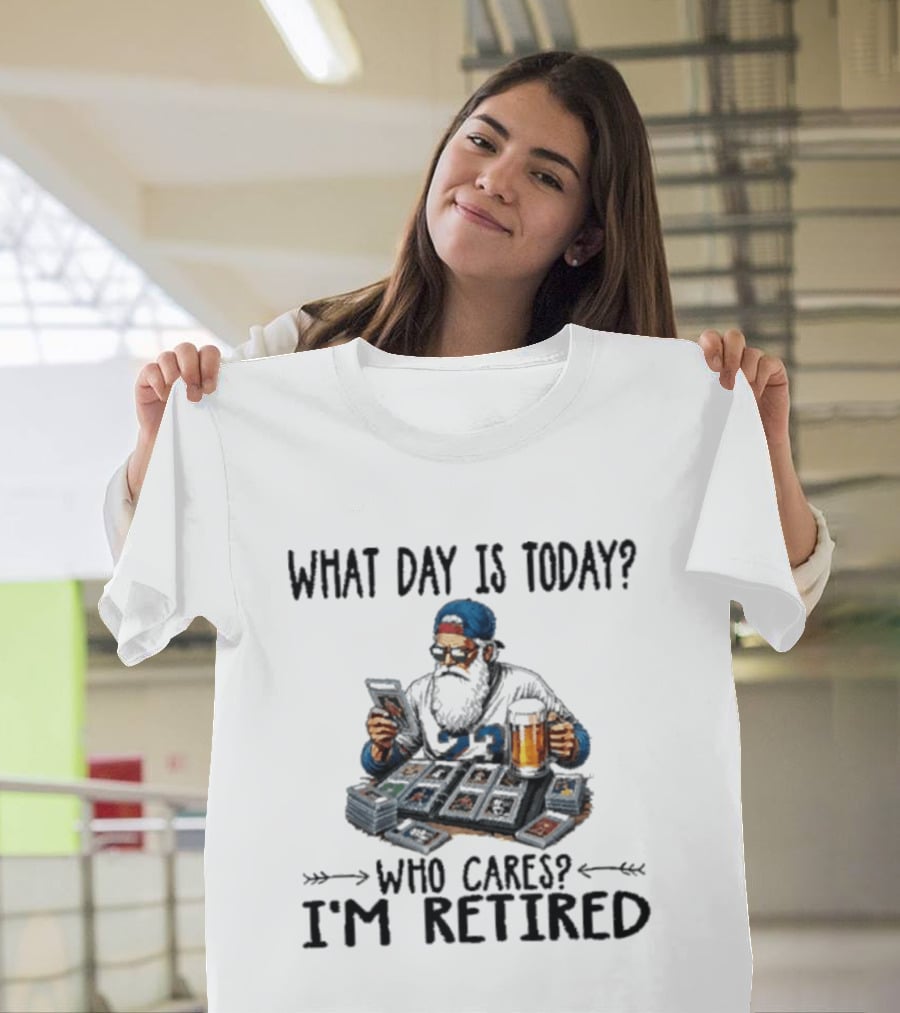 What Day Is Today Who Cares I'm Retired Baseball Cards Beer Retirement T-Shirt