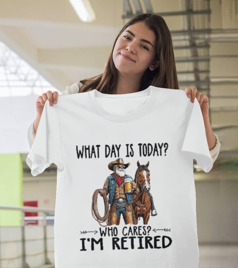 What Day Is Today Who Cares I'm Retired Cowboy With Beer And Horse T-Shirt