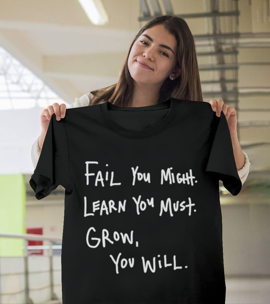 Fail You Might Learn You Must Grow You Will T-Shirt