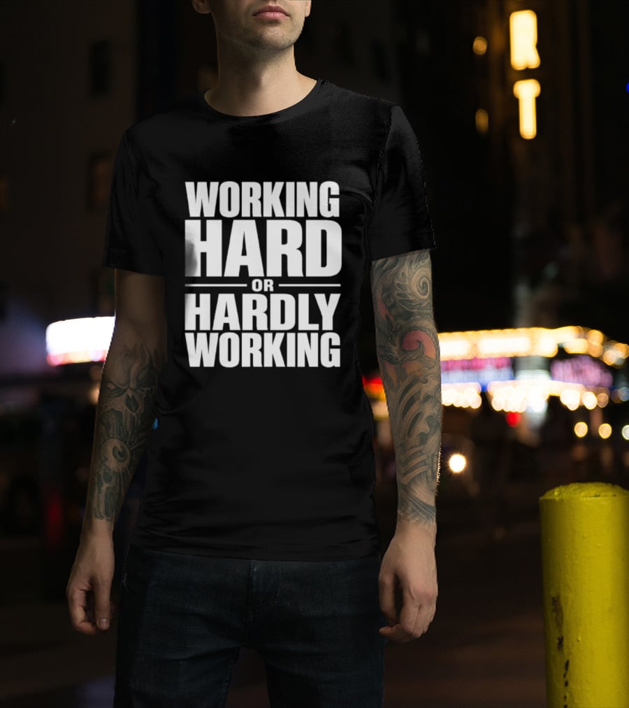 Working Hard Or Hardly Working T-Shirt
