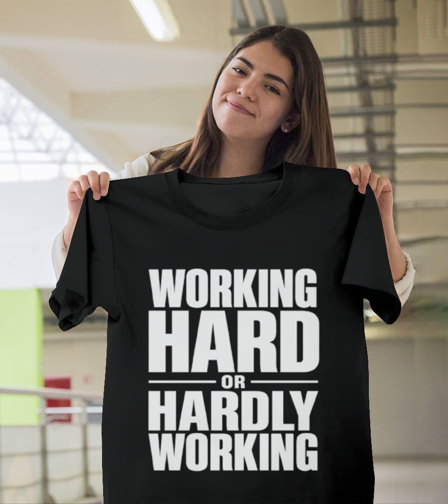 Working Hard Or Hardly Working T-Shirt