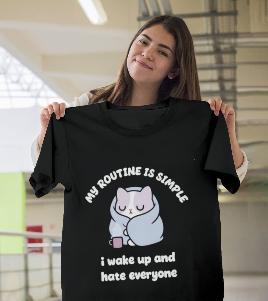 My Routine Is Simple I Wake Up And Hate Everyone Cute Cat With Coffee T-Shirt