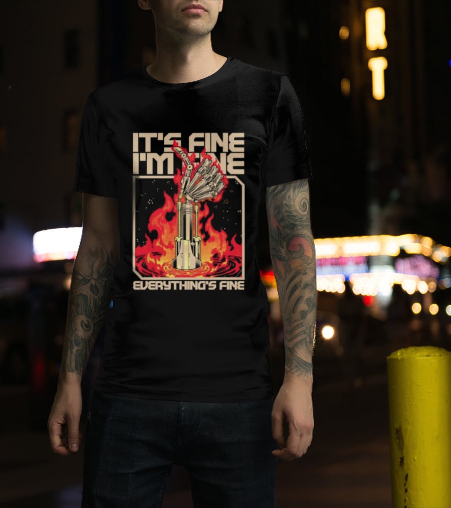 It's Fine I'm Fine Everything's Fine Robotic Hand In Flames T-Shirt