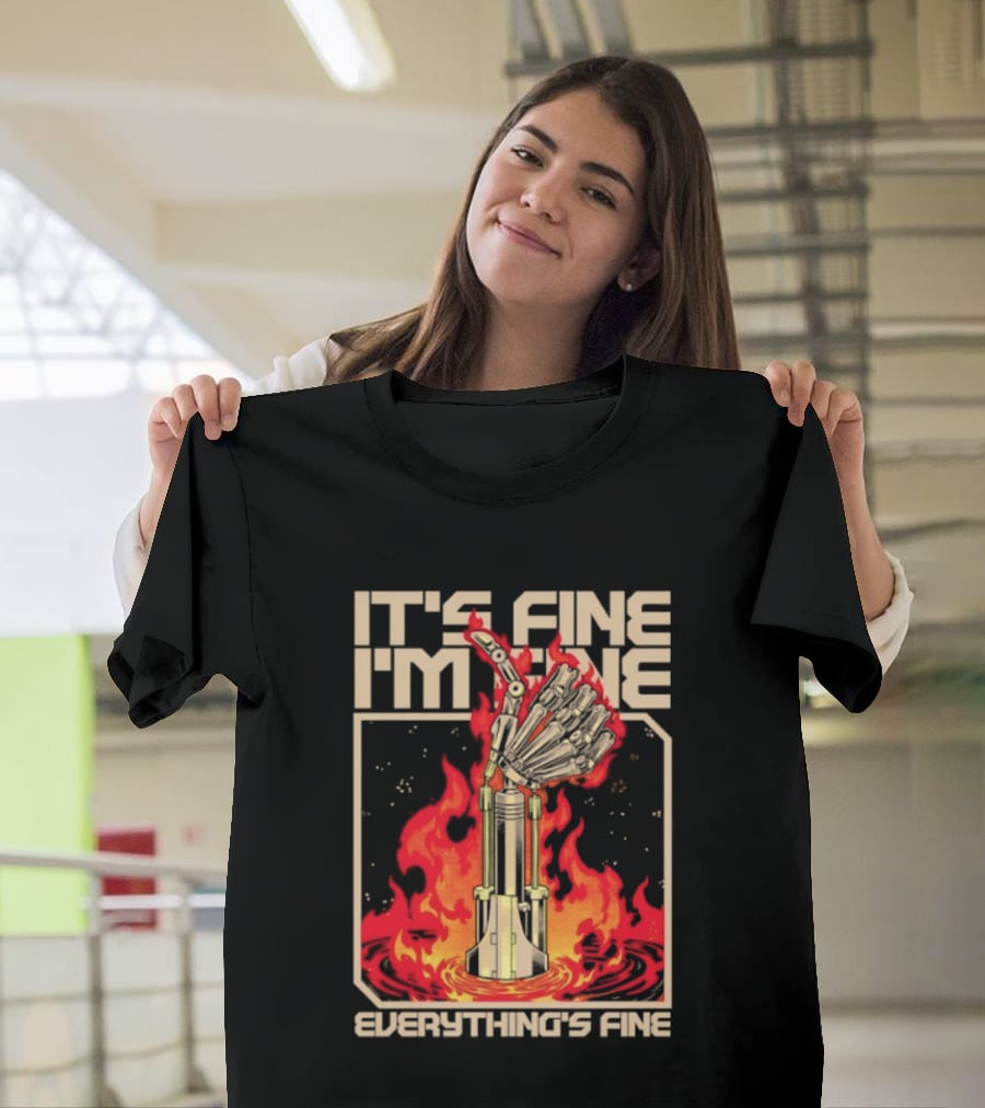 It's Fine I'm Fine Everything's Fine Robotic Hand In Flames T-Shirt
