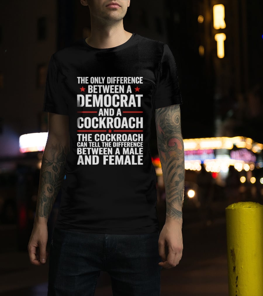 The Only Difference Between A Democrat And A Cockroach Can Tell The Difference Between A Male And Female T-Shirt